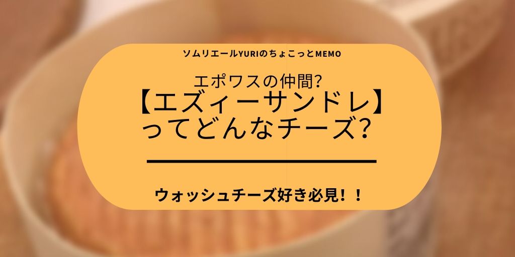 エポワスチーズに灰がかかってる？！エズィーサンドレとは？ | ソムリエールYURIのちょこっとMEMO